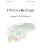 I Will Not Be Afraid SATB choral sheet music cover